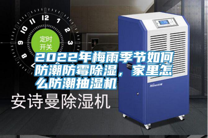2022年梅雨季节如何防潮防霉除湿，家里怎么防潮抽湿机