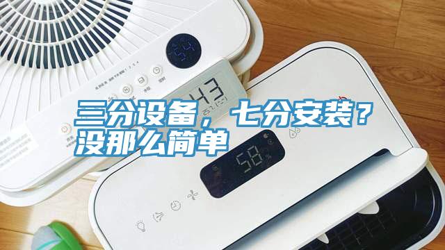 三分设备，七分安装？没那么简单