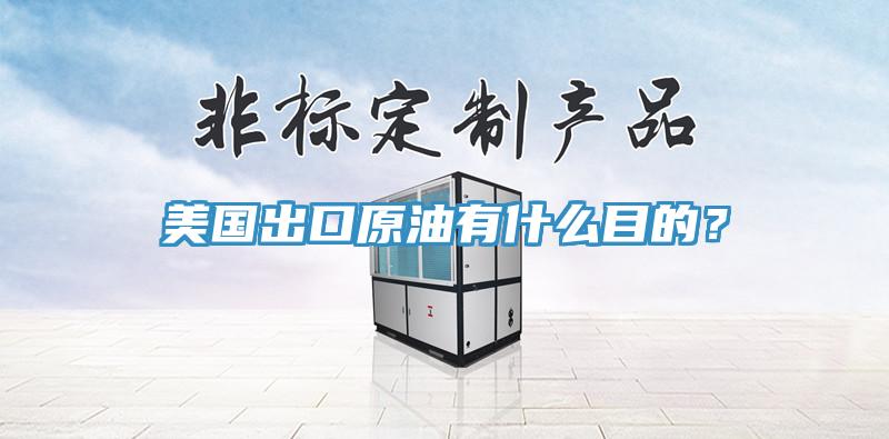 美国出口原油有什么目的？