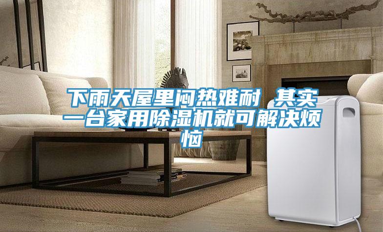 下雨天屋里闷热难耐 其实一台家用蕾丝视频污污污就可解决烦恼
