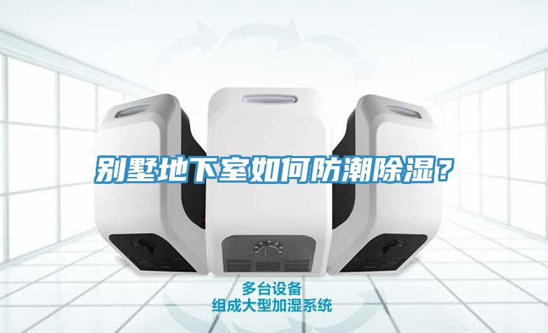 别墅地下室如何防潮除湿？