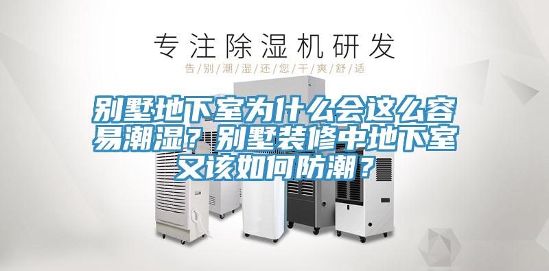 别墅地下室为什么会这么容易潮湿？别墅装修中地下室又该如何防潮？