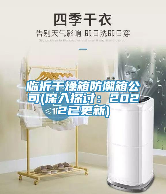 临沂干燥箱防潮箱公司(深入探讨：2022已更新)