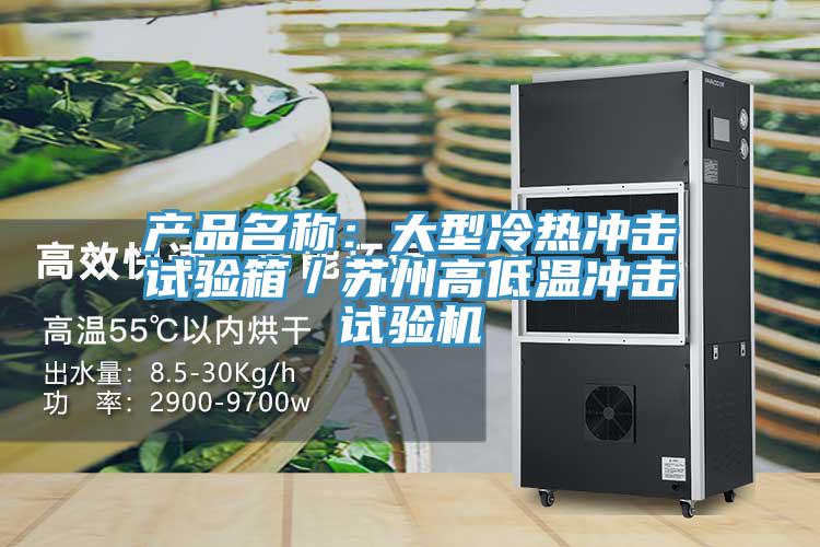 产品名称：大型冷热冲击试验箱／苏州高低温冲击试验机