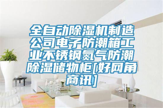 全自动蕾丝视频污污污制造公司电子防潮箱工业不锈钢氮气防潮除湿储物柜[好网角商讯]