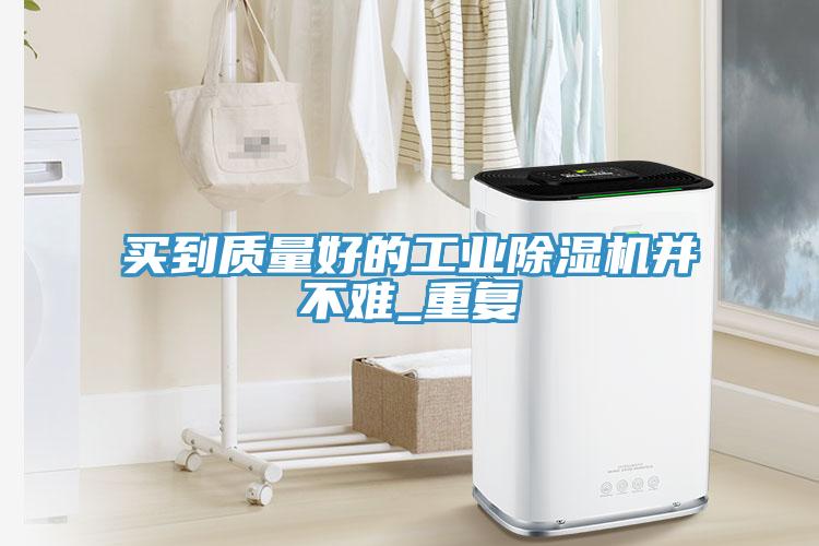 买到质量好的工业蕾丝视频污污污并不难_重复