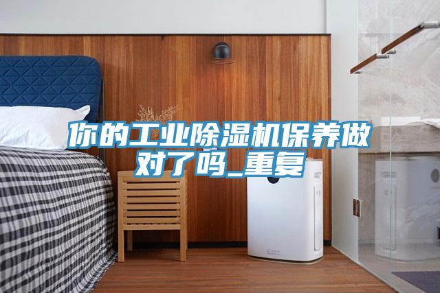你的工业蕾丝视频污污污保养做对了吗_重复