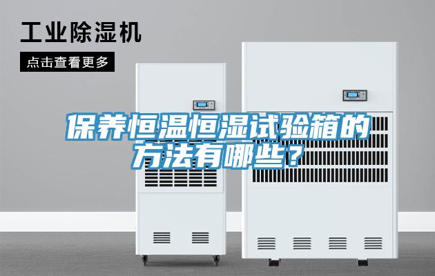保养恒温恒湿试验箱的方法有哪些？