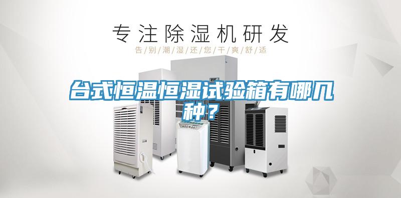 台式恒温恒湿试验箱有哪几种？