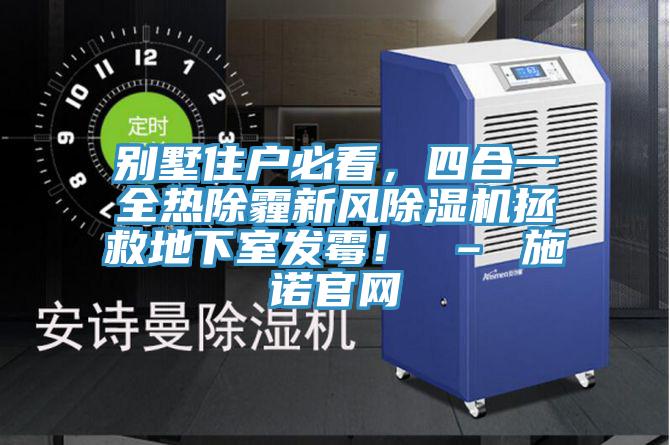 别墅住户必看，四合一全热除霾新风蕾丝视频污污污拯救地下室发霉！ – 施诺官网