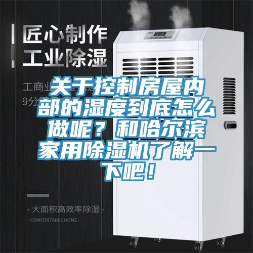 关于控制房屋内部的湿度到底怎么做呢？和哈尔滨家用蕾丝视频污污污了解一下吧！