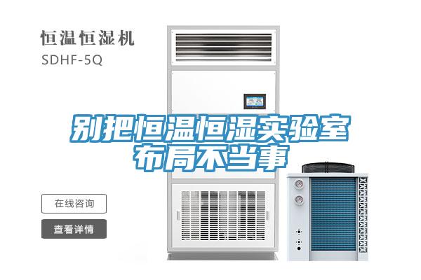 别把恒温恒湿实验室布局不当事