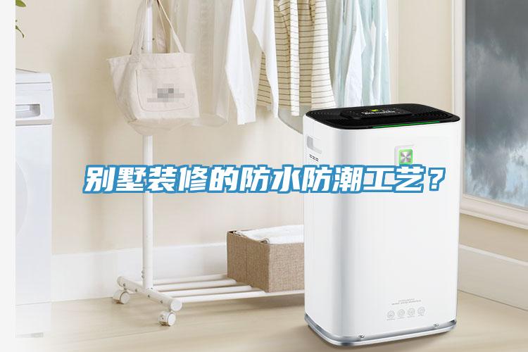别墅装修的防水防潮工艺？