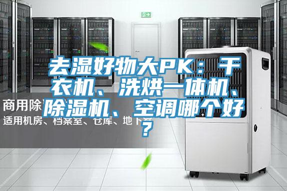 去湿好物大PK：干衣机、洗烘一体机、蕾丝视频污污污、空调哪个好？