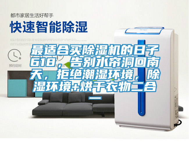 最适合买蕾丝视频污污污的日子618，告别水帘洞回南天，拒绝潮湿环境，除湿环境+烘干衣物二合一