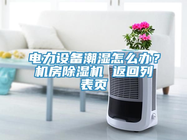 电力设备潮湿怎么办？机房蕾丝视频污污污 返回列表页